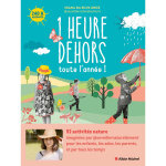 1 heure dehors toute l'anne ! - 52 activits nature pour les enfants, les ados, les parents, et par ...