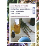 25 huiles essentielles pour (presque) tout faire - plus de 80 recettes sant�, bien - �tre, �quilibre ...