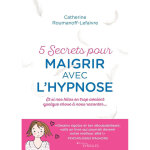 5 secrets pour maigrir avec l'hypnose - et si nos kilos avaient quelque chose � nous raconter. . . (broch�) ...