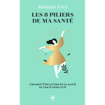 Les 8 piliers de ma sant� - comment �tre acteur de sa sant� en toute simplicit� (poche)