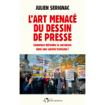 L'art menac� du dessin de presse - comment d�fendre la caricature dans une soci�t� aseptis�e ? (grand ...