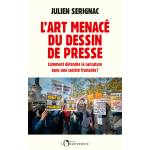 L'art menac� du dessin de presse - comment d�fendre la caricature dans une soci�t� aseptis�e ? (grand ...