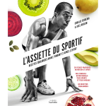 L'assiette du sportif - recettes �quilibr�es avant / pendant et apr�s l'effort, conseils nutritionnels ...