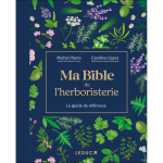 Ma bible de l'herboristerie - �dition de luxe - les plantes mode d'emploi : en tisanes, en g�lules, en ...