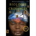 Biologie des croyances - comment affranchir la puissance de la conscience, de la mati�re et des miracles ...