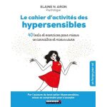 Le cahier d'activit�s des hypersensibles - 40 tests et exercices pour mieux se conna�tre et mieux vivre ...