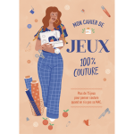 Mon cahier de jeux 100% couture - plus de 75 jeux pour penser couture quand on n'a pas sa mac. (broch�) ...