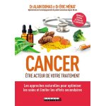 Cancer : etre acteur de votre traitement - les approches naturelles pour optimiser les soins et limiter ...