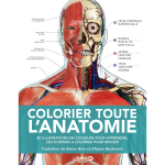 Colorier toute l'anatomie - 80 illustrations en couleurs pour apprendre, 220 sch�mas � colorier pour ...
