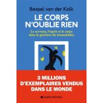 Le corps n'oublie rien - le cerveau, l'esprit et le corps dans la gurison du traumatisme (broch)