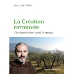 La cration retrouve - l'cologie selon saint franois (broch)