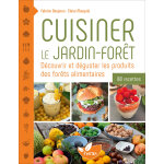 Cuisiner le jardin - for�t ? d�couvrir et d�guster les produits des for�ts alimentaires - 80 recettes ...