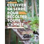 Cultiver en serre pour rcolter toute l anne - des conseils  la porte de tous (broch)