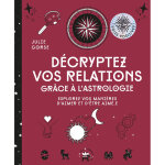 Dcryptez vos relations grce  l'astrologie - explorez vos manires d'aimer et d'tre aim. e (reli) ...