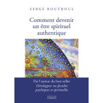 Comment devenir un tre spirituel authentique - les cls pratiques d'ouverture de conscience et d'veil ...