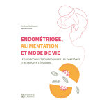 Endom�triose, alimentation et mode de vie - le guide complet pour soulager les sympt�mes et retrouver ...