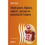 Enfants placs, dplacs, replacs - parcours en protection de l'enfance (broch)