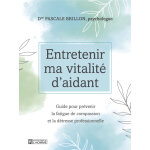 Entretenir ma vitalit� d'aidant - guide pour pr�venir la fatigue de compassion et la d�tresse profes ...