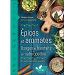 Epices et aromates - usages et bienfaits en naturopathie - du pep's dans votre assiette (broch�)