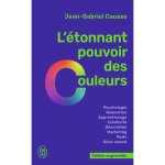 L'tonnant pouvoir des couleurs - comment elles influencent comportements, humeur, capacits intellectuelles ...