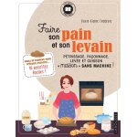 Faire son pain et son levain - pétrissage, façonnage, levée et cuisson maison sans machine ! (broché) ... Faire son pain et son levain - pétrissage, façonnage, levée et cuisson maison sans machine ! (broché) ...