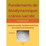 Fondements de biodynamique cr�nio sacr�e vol 2 - l'embryon sensible, l'intelligence des tissus et la ...