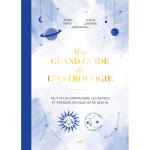 Mon grand guide de l'astrologie - tout pour comprendre les astres et prendre en main votre destin (reli) ...