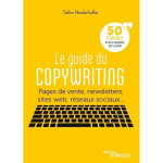 Le guide du copywriting - pages de vente, newsletters, sites web, r�seaux sociaux. . . 50 techniques ...