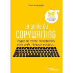 Le guide du copywriting - pages de vente, newsletters, sites web, rseaux sociaux. . . 50 techniques ...