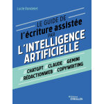 Le guide de l'criture assiste par l'intelligence artificielle - chatgpt, claude, gemini, rdactionweb, ...