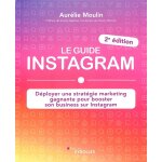 Le guide instagram - dployer une stratgie marketing gagnante pour booster son business sur instagram ...