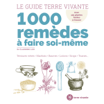 Le guide terre vivante - 1000 rem�des � faire soi - m�me - teintures m�res mac�rats baumes lotions sirops ...