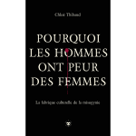 Pourquoi les hommes ont peur des femmes - la fabrique culturelle de la misogynie (broch�)