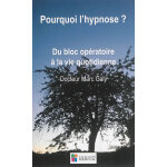 Pourquoi l hypnose ? du bloc operatoire a la vie quotidienne (broch�)