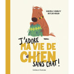 J'adore ma vie de chien sans chat ! (jeunesse) J'adore ma vie de chien sans chat ! (jeunesse)
