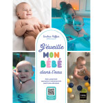 J'�veille mon b�b� dans l'eau - �veil aquatique, s�curit�, massages : tout pour profiter des bienfaits ...