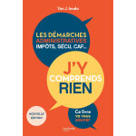 J'y comprends rien ! nouvelle dition - les dmarches administratives, impts, scu, caf. . . ce livre ...