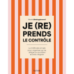 Je (re)prends le contr�le - la m�thode simple pour organiser sa vie, all�ger son quotidien et enfin respirer ...