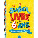 Le super livre de mes 6 ans (cartonné) Le super livre de mes 6 ans (cartonné)