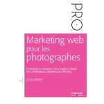 Marketing web pour les photographes - optimiser sa prsence sur le web et crer une dynamique commerciale ...