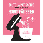 Toute la ptisserie avec mon robot ptissier - 140 recettes inratables (reli)
