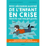 Petit d�codeur illustr� de l'enfant en crise - particuli�rement adapt� aux parents d'enfants hypersensibles ...