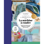 Le petit larousse de la machine � coudre - toutes les bases pour d�buter la couture sans accroc ! (poche) ...