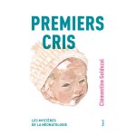 Premiers cris - les mystres de la nonatologie (broch)