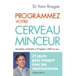Programmez votre cerveau minceur - 21 jours pour maigrir avec les neurosciences (broché) Programmez votre cerveau minceur - 21 jours pour maigrir avec les neurosciences (broché)