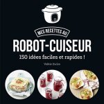 Mes recettes au robot - cuiseur - 150 ides faciles et rapides ! (broch)