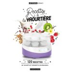 Recettes � la yaourti�re - 120 recettes de yaourts et desserts gourmands ! (reli�)