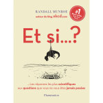 Et si. . . ? - les r�ponses les plus scientifiques aux questions que vous ne vous �tes jamais pos�es ...