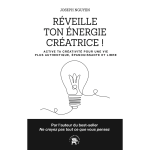 R�veille ton �nergie cr�atrice ! - active ta cr�ativit� pour une vie plus authentique, �panouissante ...