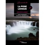 Les secrets de la pose longue - sujets - �quipements - prise de vue - postproduction (broch�)